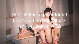 (HD1080P)(Dogma)(ddob00127.zeutb9o7)縄に寝取られた美容师妻 白河花清