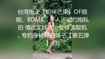 台湾炮王「粉味芒果」OF啪啪、BDMS、多人运动约炮私拍 情欲实践者，女体读取机，专约身材好的妹子【第五弹】 (3)