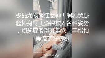 极品尤物网红女神！爆乳美腿超棒身材！全裸摆弄各种姿势，翘起屁股掰开美穴，手指扣弄流了好多水