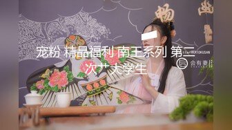 宠粉 精品福利 南王系列 第二次艹大学生