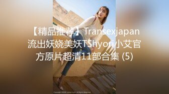 【精品推荐】Transexjapan流出妖娆美妖TShyori小艾官方原片超清11部合集 (5)