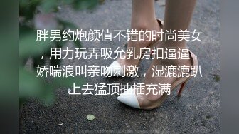 胖男约炮颜值不错的时尚美女，用力玩弄吸允乳房扣逼逼，娇喘浪叫亲吻刺激，湿漉漉趴上去猛顶抽插充满