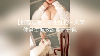 【推荐观看】师生乱伦～天菜体育生被教练掰弯开苞