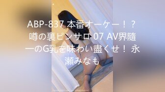 ABP-837 本番オーケー！？噂の裏ピンサロ 07 AV界隨一のG乳を味わい盡くせ！ 永瀬みなも