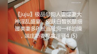 〖juju〗极品母狗人妻绿妻大神淫乱盛宴，皮肤白皙长腿细腰美妻多P 被当母狗一样的操，端庄娇妻极度淫骚4 (5)