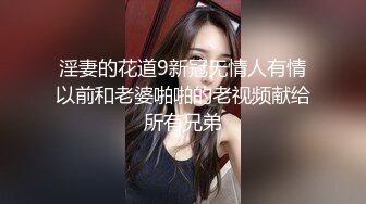 淫妻的花道9新冠无情人有情以前和老婆啪啪的老视频献给所有兄弟