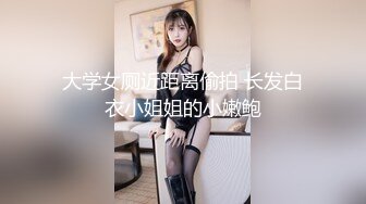 大学女厕近距离偷拍 长发白衣小姐姐的小嫩鲍